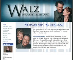 walzsuccessseminars.com: Walz Success Seminars
Jeri and Rod Walz life's work and entrepreneurial successes have been based upon one simple truth that we become what we think about.