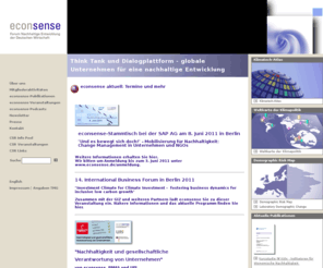 econsense.de: econsense - Dialogplattform und Think Tank für Corporate Social 
		Responsibility (CSR) und Nachhaltigkeit der deutschen Wirtschaft
econsense – Forum Nachhaltige Entwicklung der Deutschen Wirtschaft e. V. ist ein Zusammenschluss führender global agierender Unternehmen und Organisationen der deutschen Wirtschaft, die das Leitbild der nachhaltigen Entwicklung in ihre Unternehmensstrategie integriert haben. Das branchenübergreifende Unternehmensnetzwerk mit aktuell 23 Mitgliedern – im Jahr 2000 auf Initiative des Bundesverbandes der Deutschen Industrie e. V. (BDI) gegründet – versteht sich als Dialogplattform und Think Tank für nachhaltige Entwicklung und Corporate Social Responsibility (CSR). Die Geschäftsstelle von econsense hat ihren Sitz in Berlin.