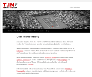 tennisinsider.de: tennisinsider.de | Der Tennis-Newsletter. | Einfach näher dran.
Tennis-Newsletter für Deutschland. TennisInsider informiert monatlich, praxisnah und kostenlos. Top-Themen: Mentaltraining, Profitipps, Trainingstipps, Ernährungsfragen, Rechtsthemen.