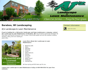 ajzlandscape.com: Landscaping Baraboo, WI - AJ'z Landscape and Lawn Maintenance
Fully-insured and licensed at AJ'z Landscape and Lawn Maintenance of Baraboo, WI. Landscaping, planting, trimming, pruning services. Call 608-448-9356.