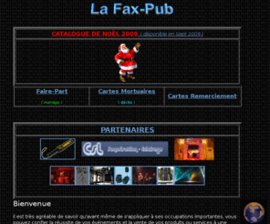 faxpub.com: La F@x-pub
La Fax-Pub , un service de diffusion directe d'information par télécopieur et par internet.Conception de site Web et support aux ventes. Le premier catalogue virtuel en ligne dans le domaine de l'imprimerie, vous pouvez Visualiser-Choisir-Commander vos Faire-Parts directement dans le confort de votre foyer. Accessoires de mariage etc...