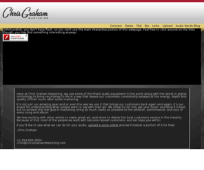 chrisgrahammastering.com: Chris Graham Mastering
Mastering makes you sound better. Listen to the difference by flipping back and forth between 