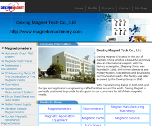 magnetomachinery.com: Hysteresis Graph Test System,Magnetic Field Tracer,Teslameter,Gaussmeter,Fluxmeters
Dexing Magnet Tech Co., Ltd can supply Hysteresis Graph Test System,Magnetic Field Tracer,Teslameter,Gaussmeter,Fluxmeters,tester Power Supply,Mili Second Meter,Voltmeter,Ampermeter,Wattmeter,Mutual Inductor,Electrolyte,3D Measuring Meter of the Distribution of the Magnetic Fields,Spectometer Measurement System,Silicon Steel Sheet Iron Loss Tester