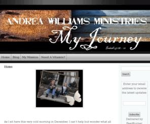 andreawilliamsministries.com: Andrea Williams Ministries :: Andrea Williams Ministries
  As I sit here this very cold morning in December, I can't help but wonder what all God has in store for this ministry and what will take place