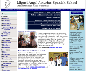 spanishschool.com: Miguel Angel Asturias Spanish School Quetzaltenango Xela Guatemala - Intensive immersion Spanish language school, volunteer opportunities, medical Spanish and business Spanish options
Totally immerse yourself learning Spanish one-on-one five hours a day. Live with a Guatemalan family. Learn the politics and culture of Latin America. Optional medical and business Spanish.