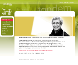 tandembvba.be: Tandem bvba - Freelance secretary management assistance in Belgium - Leen Vandaele & Ilse Meeus
Welkom bij Tandem - Een platform voor Freelance Management Assistance. Op zoek naar een zelfstandige secretaresse, typiste, ... ? Neem hier een kijkje.