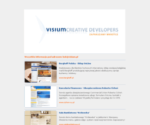 visium.pl: Visium Creative Developers
Visium Creative Developers jest agencją kreatywną działającą od 2004 r. Dysponujemy ogromnym doświadczeniem w tworzeniu serwisów WWW. Zapraszamy już wkrótce!