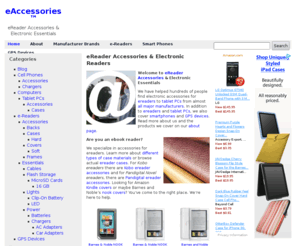 e-accessories.net: Electronic Accessories & Essentials: Cases, Covers, Batteries, Chargers, Lights, Screens, Cables, & Storage for Electronics
Cases, covers, cables, and accessories for the ereaders, mobile devices, cell phones, laptops, and tablet PCs.