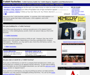t-shirtfactories.com: T-shirt Factories : T-shirt Factory Guide For T-shirt Buyers, Suppliers 
and Manufacturers
T-shirt Factories : T-shirt Factory Guide For T-shirt Buyers, Suppliers and Manufacturers.  This guide will help t-shirt buyer locate t-shirt factories for the purchase of tees.  Find manufacturers of t-shirts that supply blank t-shirts, solid t-shirts, printed t-shirts and more.