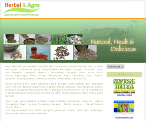 agro-herbal.com: exportir dan pemasok produk herbal dan produk pertanian Indonesia yang menyediakan berbagai macam tanaman obat dan Rempah - rempah seperti : Tembakau, Cengkeh, Jahe, Kunir, Kunir Putih, Kapulaga, Pala, Jinten, Ketumbar, Kayu Cendana, Kayu Manis, Rosella, Sarang Semut, Mahkota Dewa, Temulawak, Kencur, Dll.
exportir dan pemasok produk herbal dan produk pertanian Indonesia yang menyediakan berbagai macam tanaman obat dan Rempah - rempah seperti : Tembakau, Cengkeh, Jahe, Kunir, Kunir Putih, Kapulaga, Pala, Jinten, Ketumbar, Kayu Cendana, Kayu Manis, Rosella, Sarang Semut, Mahkota Dewa, Temulawak, Kencur, Dll.