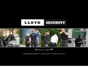 lloyd-security.net: Ihr Sicherheitsunternehmen mit Niveau. Stilvoll und diskret sichern wir Ihr Event. Unser Personenschutzteam ist loyal und mit Sicherheit für Sie da.
Ihr Sicherheitsunternehmen mit Niveau. Stilvoll und diskret sichern wir Ihr Event. Unser Personenschutzteam ist loyal und mit Sicherheit für Sie da.