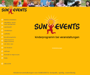 kinderveranstaltungen.org: sunevents - kinderveranstaltungen - kinderschminken, auftritte, hüpfburgen... für jeden event
Egal, ob bei Präsentationen, Verkaufsveranstaltungen, Betriebsfesten, Vereinsfeiern, Firmenjubiläen, 
Stadtteil-, Bürger- und Volksfesten: Mit Sunevents steht Ihnen pädagogisches Fachpersonal, professionelle Animateure und erprobte Künstler 
zuverlässig zur Seite.