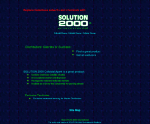 solution2000international.com: Colloidal Cleaner, Colloidal Cleaner, Colloidal Cleaner
Free: Exclusive distributor licenses with SOLUTION 2000 Colloidal Cleaner and Colloidal Degreaser. SOLUTION 2000 Colloidal Cleaner and Degreaser can replace many toxic chemicals and hazardous solvents.