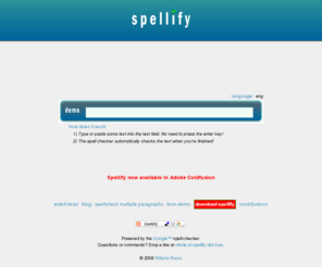 spellify.com: Spellify - An Automatic Text Field Spell Checker
A web based ajax spell checker that automatically checks the contents of a text field upon completion of typing.