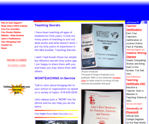 wowteaching.com: WOWTEACHING -
The primary mission of 'Envisioning Your Future Institute' is to help individuals and organizations realize a purposeful future. To this end, John R. Eggers has devoted himself to speaking, writing and teaching as well as designing programs that help people, young and old, find success. In each endeavor, John puts a 'WOW' into his efforts.