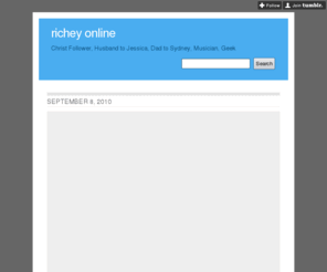 richeyonline.com: richey online
Christ Follower, Husband to Jessica, Dad to Sydney, Musician, Geek