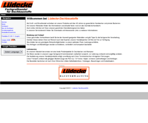 luedecke.org: Lüdecke Dachbaustoffe - Homepage
Groß- und Einzelhandel für Handwerker und Bauherren. Informationen und News für das Dachdeckerhandwerk. Günstigste Einkaufsmöglichkeiten zu einem optimalen Preis-/Leistungsverhältnis. Servicebereich mit Downloads und interessanten Links. Unser Verkaufsteam berät und gibt Tipps für die fachgerechte Verarbeitung. Anfragen und Bestellungen werden schnellstens, verbindlich und kompetent bearbeitet. Eine breite Produktpalette für Dachdecker und Klempner. Zuverlässig nach Terminwunsch.