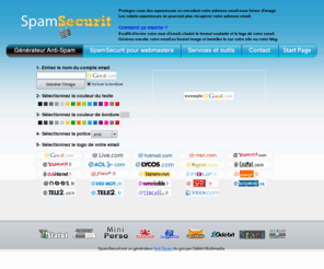 spamsecurit.com: Anti-Spam : Générateur d'image AntiSpam. Cacher son adresse email
Ce générateur antispam protège gratuitement votre adresse email contre le spam. En affichant votre email sous forme d'image, votre adresse sera invisible des robots spammeurs.