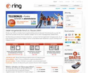 telebonus.net: ring - Prepaid telefonieren, einfach und unbeschwert.
Mit ring einfach und günstig mobiltelefonieren. Nur 9 Cent pro Minute in alle deutschen Netze rund um die Uhr. Ohne Vertragsbindung, ohne Mindestumsatz, ohne Grundgebühr.