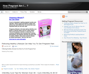 howpregnantami.org: How Pregnant Am I - Getting Pregnant Fast, How to become pregnant, Trying to conceive, Getting pregnant tips, fall pregnant, pregnancy tips, difficulties getting pregnant, , conception tips
How Pregnant Am I - Everything to Know About Solving all your Infertility Issues like how to become pregnant? or you are finding any difficulties getting pregnant.