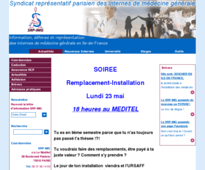 imgparis.org: Accueil & Actualités
Le SRP-IMG est un syndicat d’internes de médecine générale, de la première année du troisième cycle jusqu’à l’année d’obtention de la thèse (soit au maximum trois ans après la fin de l'internat). Sa vocation est de les défendre, de les représenter, de les informer.