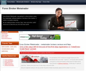 forexbrokermetatrader.com: Forex Broker Metatrader - metatrader brokers reviews and faqs
Forex Broker Metatrader is a directory of selected forex foreign exchange online brokers using the metatrader platform. Leverage, pips, scalping, minimun deposit, payment modes and gateways accepted and more info on the forex world