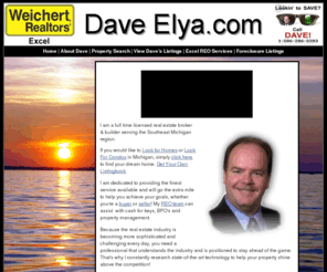 daveelya.info: Dave Elya - Michigan REALTOR® - Lookin' to SAVE? Contact DAVE! - Broker of WEICHERT REALTORS® - Excel
David Elya Broker Owner of Broker of WEICHERT REALTORS® - Excel, Macomb and Oakland County Michigan home and condo real estate listing search, Complete list of real estate listings in Michigan, Macomb County, Oakland County and the USA. Links to MLS listings & databases. 360 degree virtual tours of homes. FREE online analysis of any home or neighborhood. 