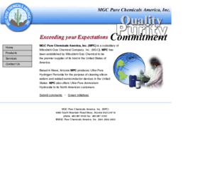 mgcpure.com: MGC PURE CHEMICALS, AMERICA, INC. - The Foremost Manufacturer of Ultra Pure Hydrogen Peroxide and Ammonium Hydroxide for cleaning silicion wafers and related semi-conductor devices.
Foremost providor of Ultra Pure Hydrogen Peroxide and Ammonium Hydroxide for cleaning silicon wafers and related semi-conductor devices. Product portfolio also includes Flourine Compound Type Cleaner, Post Etching Cleaner, Chemical for Cu/Low-k dielectries process, Alkaline Cleaner, Oxidation Inhibitor.