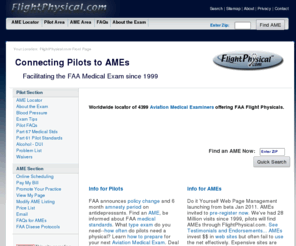 onlinephysical.com: FAA Flight Physicals: Pilots Medical Exams Facilitated
AME (Aeromedical Examiner) Directory of physicians designated to provide pilot FAA Aeromedical Examinations.  We  facilitate the FAA aeromedical certification process for pilots requiring class 1, 2 or 3 physical examinations.  Locate an Aviation Physician with our Aeromedical Examiner (AME) directory.  Some doctors offer the online services.  We publish information about medical standards and the physical exam itself.