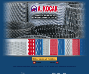 xn--koaksac-vxa.com: ..:: A. KOÇAK Genişletilmiş Metal ve Delikli Sac Sanayi Tic. Ltd. Şti. ::..
Firmamız 1980 yılında delikli sac imalatına başlamış olup bu süre içerisinde firmamıza göstermiş olduğunuz güven ve destekten güç alarak, 1995 yılında genişletilmiş metal imalatına başlamıştır. 