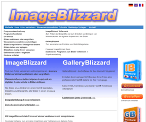 imageblizzard.com: Fotos verkleinern - Bilder verkleinern - Wasserzeichen erstellen - Wasserzeichen einfügen | ImageBlizzard.com
Fotos verkleinern und komprimieren. Bilder verkleinern in Stapelverarbeitung mit Image Resizer Programm. Wasserzeichen erstellen und das Wasserzeichen nach dem Bilder verkleinern in alle Bilder einfügen. Mehrere Fotos verkleinern, die sich in einem Ordner befinden. Alle Bilder in einem Vorgang in Stapelverarbeitung verkleinern und bearbeiten. Programm-Download kostenlos