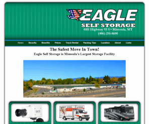 eagless.net: Eagle Self Storage, Missoula, MT | The Safest Move In Town!
Eagle Self Storage is Missoula's largest self 
			storage facility! With room to store pretty much anything, including 
			indoor storage units for RVs and boats, Eagle Self Storage is the Safest 
			Move in Town!