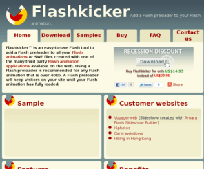 flashkicker.com: Flash Preloader Software, add a Flash preloader to your Flash Files
Flash Preloader Software - Only US$14.95 - Add a Flash preloader to your Flash animations as only 20% of US internet users is on broadband