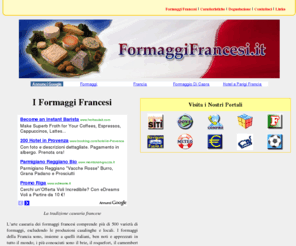 formaggifrancesi.it: FORMAGGI FRANCESI .IT - I Formaggi Francesi
Portale dedicato al mondo dei formaggi francesi, conosciuti e apprezzati in tutto il mondo, con le caratteristiche tipiche, gli abbinamenti con i cibi, e qualche idea e suggerimento per degustare al meglio i formaggi francesi.
