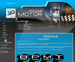 tecnopower-motor.com: TECNOPOWER 2011 engine line-up
TecnoPower is a company situated in Volta Mantovana - ITALY. TecnoPower is a REAL engine manufacturer, believes in its future and has the will to produce Just Better model racing engines for all types of Radio Controlled models. 

