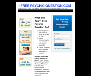 1freepsychicquestion.com: 1 Free Psychic Question.com
CLICK HERE NOW to ask your 1 FREE psychic question!  Love advice, a glimpse into your future, and other personal issues - FREE psychic advice!