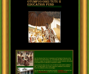 otumfuofund.org: Ghana - Asantehene Otumfuo Nana Osei Tutu II Education Fund
A website for the foundation of the Otumfuo Nana Osei Tutu II Education Fund to support thedevelopment of resources, human, physical, and material for the improvement of education in Asante