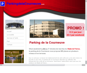 parkingdelacourneuve.com: Parking de la Courneuve, tout prs du Stade de France
Parking de la Courneuve pour le stationnement de vos vehicules ou motos, tout prs du Stade de France