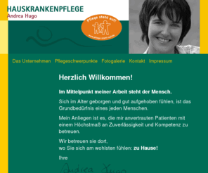 andrea-hugo.com: AHauskrankenpflege Andrea Hugo
Im Mittelpunkt meiner Arbeit steht der Mensch. Sich im Alter geborgen und gut aufgehoben fühlen, ist das Grundbedürfnis eines jeden Menschen. Im Mittelpunkt meiner Arbeit steht der Mensch.