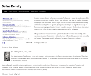 definedensity.com: Define Density
Density or mass density is the mass per unit of volume in a material or substance. The common symbol used to define density is . A density may also be used to define as weight per unit of volume, like in US gas and oil industry. Some cases define density as relative density (RD) or specific gravity (SG). Density is an important concept of buoyancy, packaging and purity. Density is used to measure the heaviness of a matter in a constant value. It can be used to identify a material or substance.
