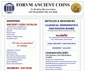 forumancientcoins.com: FORVM ANCIENT COINS - Roman coins, ancient Greek coins, Byzantine coins, biblical coins...
Ancient coin dealer with ancient Greek and Roman coins, Byzantine coins, and other ancient coins in a huge online catalog. Articles, discussion forum and tools for ancient coin collectors.