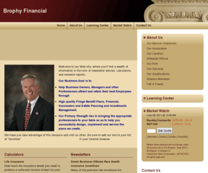 brophyfinancial.biz: Brophy Financial
Thomas R Brophy CLU/ChFC is founder of Brophy Financial, an organization of alliances among financial services agents and representatives whose primary market niche is the small and medium sized business community.