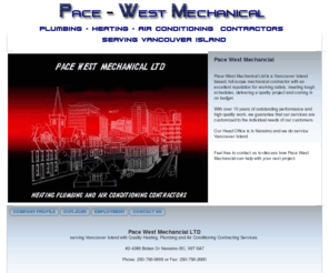 pace-west.com: PaceWest Mechanical Nanaimo Vancouver Island
We are Heating, Air Conditioning and Plumbing Contractors that service Commercial, Light Industry, Institutional and Multi Residences on Vancouver Islandt