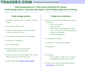 traxdev.com: TRAX Developments Ltd. Website design and engineering.
Onsite sewage disposal systems, subsurface drip irrigation. Soil and water engineering. Serving Thetis Island, southern Gulf Islands and Vancouver Island BC Canada area.