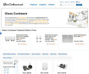 glasscookware.net: Glass Cookware | Glass Ovenware | Glass Pots | Bakeware | GlassCookware.net

				Shop to find great deals on Glass Cookware and accessories at GlassCooware.net. We are pleased to feature name brand products such as Anchor Hocking Glass Cookware sets. You can also compare Visions Glass Cookware and popular Pyrex Glass Cookware sets. You can explore our store by price range to select the Glass Ovenware, Glass Bakeware, Glas