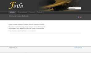 feile.fr: Feile
Le site de Feile, Diercteur de Création multimédia. Conception et réalisation de Magazines Presse, Sites Internet, CDRom Interactifs, DVD interfaces et authoring, Pochettes CD et DVD, Identité Visuelle, Conseil en communication, Composition et sound design.