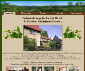 ferienwohnung-hirsch.net: Ferienwohnung Familie Hirsch in Schöna - Sächsische Schweiz
Ihre Ferienwohnung in der Sächsischen Schweiz. Ideal für den Familienurlaub, mit Wandermöglichkeiten, geführten Klettertouren, Kanufahrten auf der Elbe uvm. Einfach die Natur im Elbsandsteingebirge geniessen.