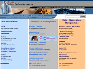 gocom-services.com: Software, Kassenbuch, Bonrollen, Etiketten, Kassensysteme, Waagen, Gastroführer, Kassensoftware, Gastro, Handel, Toner, Tinte, Kartuschen, Hotel, Reiseführer, Kassenhardware, Offer Rooms, Homepage, Zimmer, vermieten, Bonus, Rabatt, Kundenbindung, Kundenaquise, Warenwirtschaft, Finanzbuchhaltung, Werbung, Internet, Communicate, PCKasse, Kartenschließanlage, Schlüssel, Chip, Magnetkarten, Fingerprint, Tresore, Safe, Steuerberater, Unternehmensberater, Existenzgründung, Insektenschutz, guenstige, waagen, Reisekosten, Bilanz, Presse,
Software Kassensoftware Hotelzubehör. Wir haben die massgeschneiderte Software für Ihren Gastronomiebetrieb oder Hotel. kassenbuch, PC-Kasse, Kreditkartensoftware, Warenwirtschaft und vieles mehr! Ausserdem können Sie in unserem Online-Shop Bonrollen, Thermorollen, Etiketten, Toner, Tintenpatronen und sogar Lampen zu äusserst günstigen Konditionen bestellen. Dabei leidet die Qualität in keinster Weise. Durch sorgfältige Auswahl der Bonrollen, Etiketten, Toner, Tintenpatronen und Lampen können wir Ihnen einen super Preis anbieten, der Ihnen viel Freude bereiten wird. Mit unserer Software können Sie sich weiter bares Geld ersparen, was einer Rückerstattung gleichkommt. Laden Sie sich gleich die Testversionen von kassenbuch, Gastro- bzw. Handelskasse, Kreditkartensoftware, OnlineBanking, Finanzbuchhaltung herunter und überzeugen sich, wie toll unsere Produkte zusammenarbeiten und was für Leistung Sie zu sagenhaft günstigen Preisen bekommen. Ihr Geldbeutel wird es Ihnen danken.