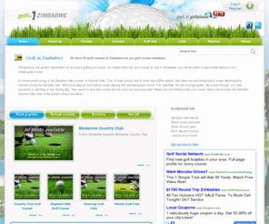 golfinzimbabwe.com: Golf in Zimbabwe  is your ultimate golf and golf course resource for Zimbabwe
Golf in Zimbabwe is a part of golfplanet.net online golf community for golfers and golf clubs. On golfplanet.net you can find global golf course information, golf club information, golf quotes, golf videos and so much more.