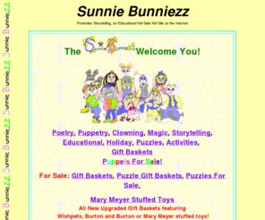 sunniebunniezz.com: Sunnie BunnieZZ Storytellers A Kidsafe Activity Site
SunnieBunnieZZ promotes the fine art of storytelling through poetry, puppetry, magic, clowning, holiday fun, puzzles and educational activities. A family site that is a kid safety net on the Internet.